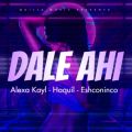 Cover de Alexa Kayl, Haquil, Eshconinco – Dale Ahí